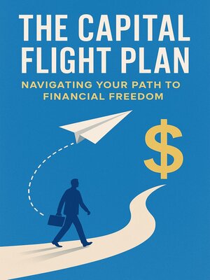 cover image of The Capital Flight Plan_ Navigating Your Path to Financial Freedom